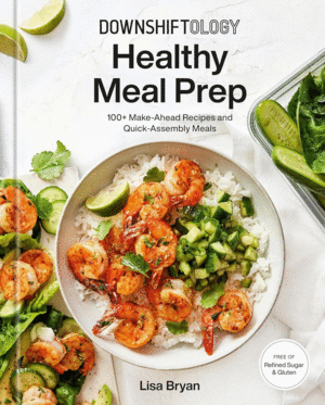 Downshiftology Healthy Meal Prep: A Gluten-Free Cookbook: A Gluten-Free Cookbook