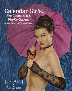 Calendar Girls, Sex Goddesses and Pin-Up Queens of the '40s, '50s and '60s