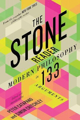 The Stone Reader : Modern Philosophy in 133 Arguments