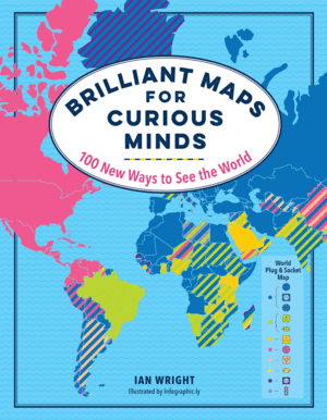 Brilliant Maps for Curious Minds : 100 New Ways to See the World