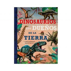 Dinosaurios los dueños de la tierra y otros animales prehistóricos
