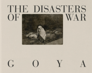 Goya: The Disasters of War
