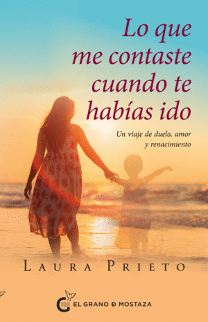 Lo que me contaste cuando te habías ido. Un viaje de duelo, amor y renacimiento