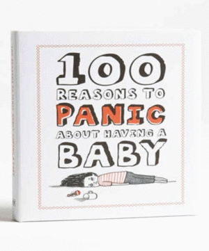 100 Reasons to Panic About Having a Baby: libro de frases