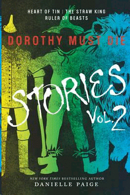 Dorothy Must Die Stories Volume 2: Heart of Tin, The Straw King, Ruler of Beasts
