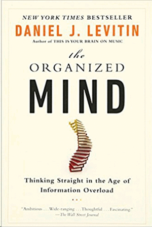 Organized Mind: Thinking Straight in the Age of Information Overload, The