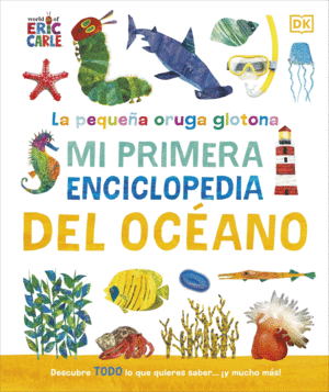 Mi primera enciclopedia del océano: La pequeña oruga glotona