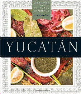 Yucatán: Recipes From a Culinary Expedition