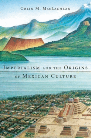 Imperialism and the Origins of Mexican Culture
