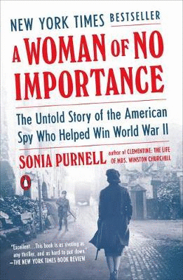A Woman of No Importance : The Untold Story of the American Spy Who Helped Win World War II