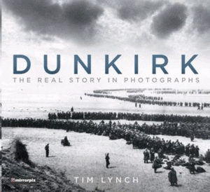Dunkirk: The Real Story in Photographs
