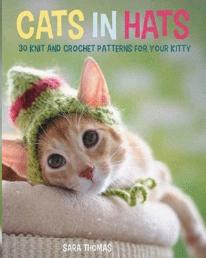 Cats in Hats : 30 Knit and Crochet Hat Patterns for Your Kitty