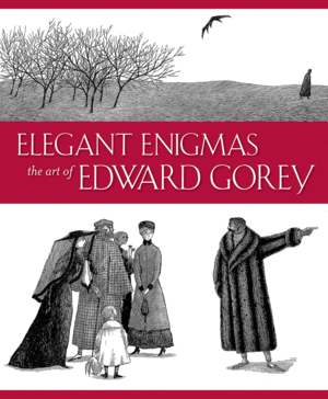 Elegant Enigmas the Art of Edward Gorey