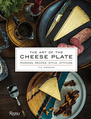 Art of the Cheese Plate: Pairings, Recipes, Style, Attitude