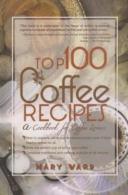 Top 100 Coffee Recipes : A Cookbook for Coffee Lovers