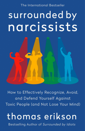 Surrounded by Narcissists: How to Effectively Recognize, Avoid, and Defend Yourself Against Toxic People (and Not Lose Your Mind) [The Surrounded by I