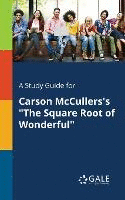 A Study Guide for Carson McCullers's the Square Root of Wonderful