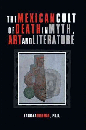 Mexican Cult of Death in Myth, Art and Literature,The