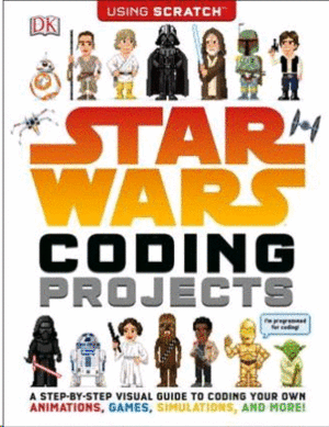 Star Wars Coding Projects : A Step-By-Step Visual Guide to Coding Your Own Animations, Games, Simulations and more!