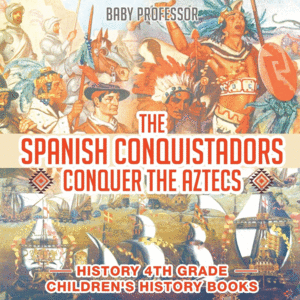 Spanish Conquistadors Conquer the Aztecs, The
