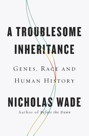 A Troublesome Inheritance: Genes, Race and Human History