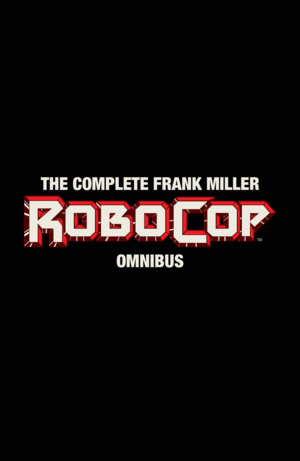 Complete Frank Miller Robocop, The