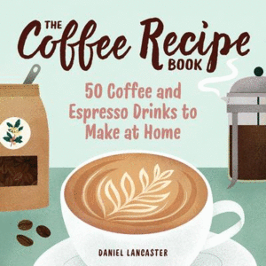 Coffee Recipe Book: 50 Coffee and Espresso Drinks to Make at Home, The
