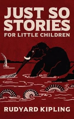 Just So Stories : The Original 1902 Edition With Illustrations by Rudyard Kipling