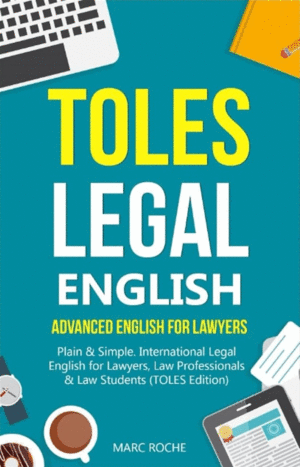 TOLES Legal English: Advanced English for Lawyers, Plain & Simple. International Legal English for Lawyers, Law Professionals & Law Student