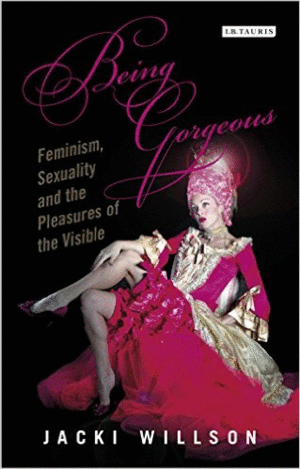 Being Gorgeous: Feminism Sexuality and the Pleasures of the Visual