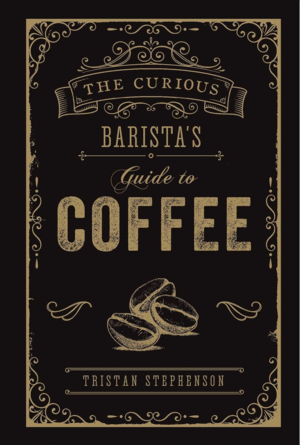 Curious Barista's Guide to Coffee, The