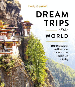 Lonely Planet Dream Trips of the World: Detailed Itineraries Travel Like a Local Insider Tips Covers 100 Destinations and Itineraries to Make Your Buc