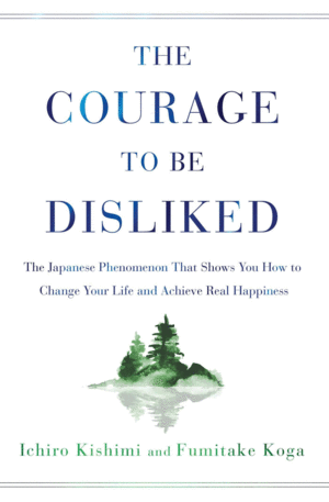 Courage to Be Disliked, The