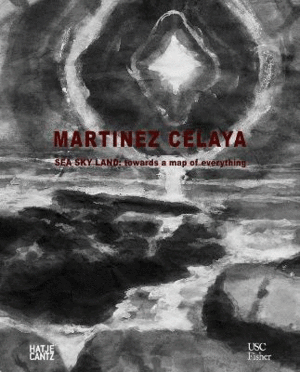 Martinez Celaya : Sea, Sky, Land