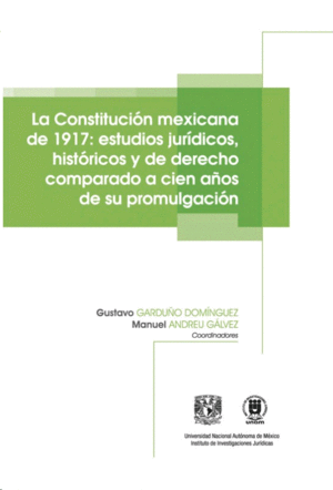Constitución mexicana de 1917, La: Estudios jurídicos, históricos y de derecho comparado a cien años de su promulgación