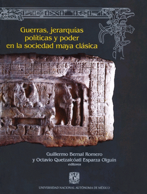 Guerras, jerarquías políticas y poder en la sociedad maya clásica