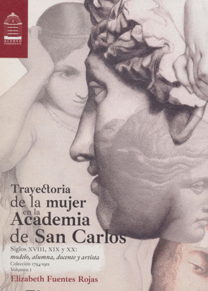 Trayectoria de la mujer en la Academia de San Carlos, siglos XVIII, XIX y XX