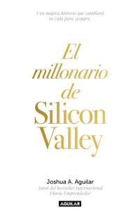 Millonario de Silicon Valley, El. Aguilar, Joshua A 