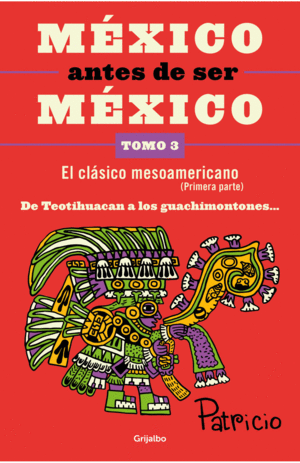 México antes de ser México. Tomo 3: El clásico mesoamericano (Primera parte)