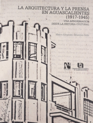 Arquitectura y la prensa en Aguascalientes 1917-1945, La