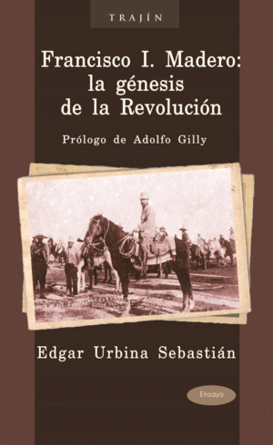 Francisco I. Madero: la génesis de la revolución