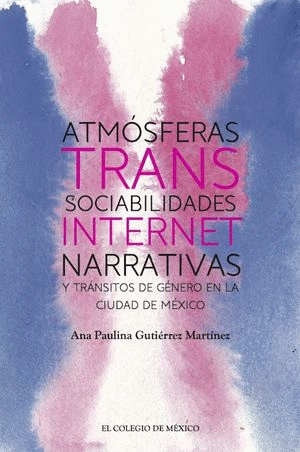 Atmósferas trans: sociabilidades, internet, narrativas y tránsitos de género en la Ciudad de México