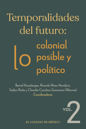 Temporalidades del futuro: lo colonial, lo posible y lo político. Vol. 2