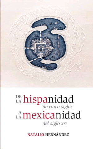 De la hispanidad de cinco siglos a la mexicanidad de siglo XXI