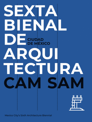 Sexta Bienal de Arquitectura de la Ciudad de México CAMSAM