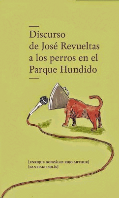Discurso de José Revueltas a los perros en el parque hundido