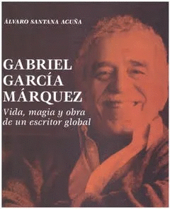 Gabriel García Márquez. Vida, magia y obra de un escritor global