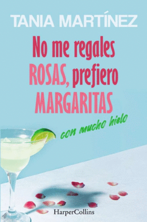 No me regales rosas, prefiero margaritas con mucho hielo