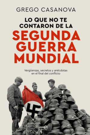 Lo que que no te contaron de la Segunda Guerra Mundial