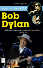 Bob Dylan: Vida, canciones, compromiso, conciertos clave y discografía